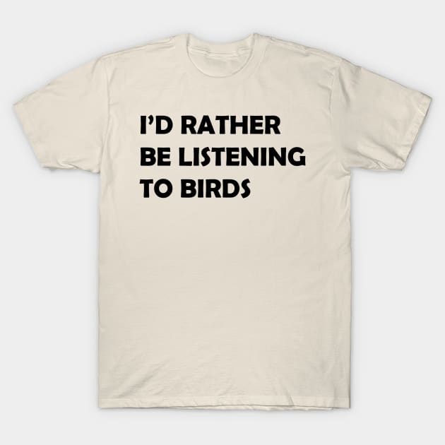 I'd Rather Be Listening to Birds T-Shirt by CourtenayHPhotography